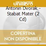 Antonin Dvorak - Stabat Mater (2 Cd) cd musicale di Antonin Dvorak