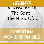 renaissance Of The Spirit - The Music Of Orlando Di Lasso And His Contemporarie cd musicale di Artisti Vari