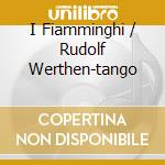 I Fiamminghi / Rudolf Werthen-tango cd musicale di VARI