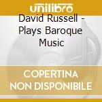 David Russell - Plays Baroque Music cd musicale di David Russel