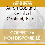 Aaron Copland - Celluloid Copland, Film Music cd musicale di Copland