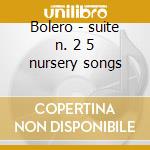 Bolero - suite n. 2 5 nursery songs cd musicale di Ravel