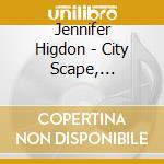 Jennifer Higdon - City Scape, Concerto For Orchestra cd musicale