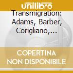 Transmigration: Adams, Barber, Corigliano, Higdon cd