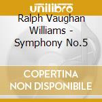 Ralph Vaughan Williams - Symphony No.5 cd musicale di Ralph Vaughan Williams