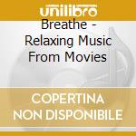 Breathe - Relaxing Music From Movies cd