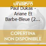 Paul Dukas - Ariane Et Barbe-Bleue (2 Cd) cd musicale di Bbc Symphony Orchestra / Botstein Leon
