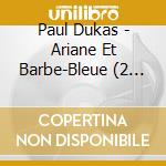 Paul Dukas - Ariane Et Barbe-Bleue (2 Cd) cd