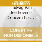 Ludwig Van Beethoven - Concerti Per Piano N. 1 (2 Cd) cd musicale di Ludwig Van Beethoven