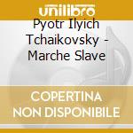 Pyotr Ilyich Tchaikovsky - Marche Slave cd musicale di Pyotr Ilyich Tchaikovsky