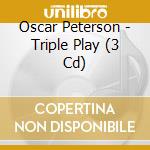 Oscar Peterson - Triple Play (3 Cd) cd