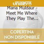 Maria Muldaur - Meet Me Where They Play The Blues cd
