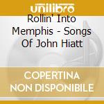 Rollin' Into Memphis - Songs Of John Hiatt cd musicale di ARTISTI VARI