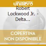 Robert Lockwood Jr. - Delta Crossroads cd musicale di Lockwood robert (sac