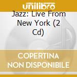 Jazz: Live From New York (2 Cd) cd