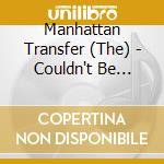 Manhattan Transfer (The) - Couldn't Be Hotter cd