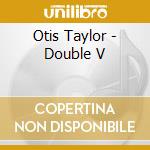 Otis Taylor - Double V cd musicale di Otis Taylor