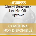 Cheryl Bentyne - Let Me Off Uptown cd musicale di Cheryl Bentyne