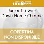 Junior Brown - Down Home Chrome cd musicale di Junior Brown