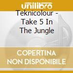 Teknicolour - Take 5 In The Jungle cd