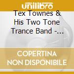 Tex Townes & His Two Tone Trance Band - Spoken Word And Post Psychodelic Trance Music cd
