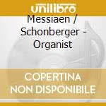 Messiaen / Schonberger - Organist cd musicale di Messiaen / Schonberger