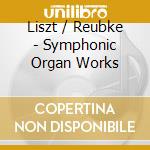 Liszt / Reubke - Symphonic Organ Works cd