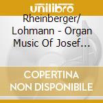 Rheinberger/ Lohmann - Organ Music Of Josef Rheinberg cd
