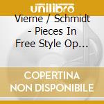Vierne / Schmidt - Pieces In Free Style Op 31 cd musicale di Vierne / Schmidt