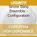Sirone Bang Ensemble - Configuration cd