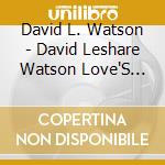 David L. Watson - David Leshare Watson Love'S Swinging Soft & Ballads cd musicale di David L. Watson