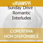 Sunday Drive - Romantic Interludes cd musicale di Sunday Drive