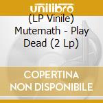 (LP Vinile) Mutemath - Play Dead (2 Lp) lp vinile di Mutemath