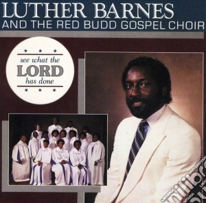Luther Barnes & The Red Budd Gospel Choir - See What Lord Has Done cd musicale di Luther & Red Budd Gospel Choir Barnes