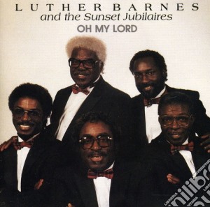 Luther Barnes & The Sunset Jubilaires - Oh My Lord cd musicale di Luther Barnes & Sunset Jubilaires