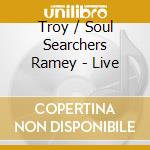 Troy / Soul Searchers Ramey - Live cd