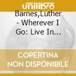 Barnes,Luther - Wherever I Go: Live In Atlanta cd musicale