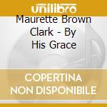 Maurette Brown Clark - By His Grace cd