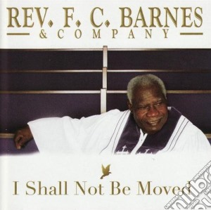 Rev F.C. Barnes & Company - I Shall Not Be Moved cd musicale di Rev F.C. Barnes