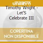 Timothy Wright - Let'S Celebrate III cd
