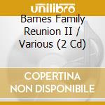 Barnes Family Reunion II / Various (2 Cd) cd musicale