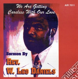 Rev W Leo Daniels - We Are Getting Careless With Our Love cd musicale di Rev W Leo Daniels