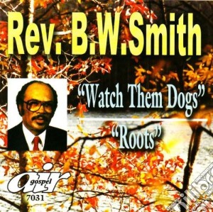 Rev Bw Smith - Watch Them Dogs/Roots cd musicale di Rev Bw Smith