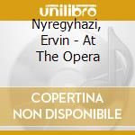 Nyregyhazi, Ervin - At The Opera cd musicale di Nyregyhazi, Ervin