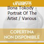 Ilona Tokody - Portrait Of The Artist / Various cd musicale di Ilona Tokody