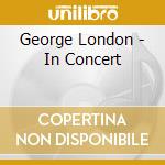 George London - In Concert cd musicale di George London