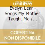 Evelyn Lear - Songs My Mother Taught Me / Various cd