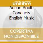 Adrian Boult: Conducts English Music cd musicale di Adrian Boult / Bbc Symphony Orchestra