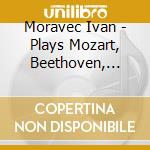 Moravec Ivan - Plays Mozart, Beethoven, Brahms cd musicale di Wolfgang Amadeus Mozart / Ludwig Van Beethoven / Johannes Brahms