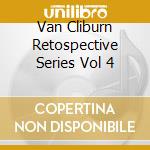 Van Cliburn Retospective Series Vol 4 cd musicale